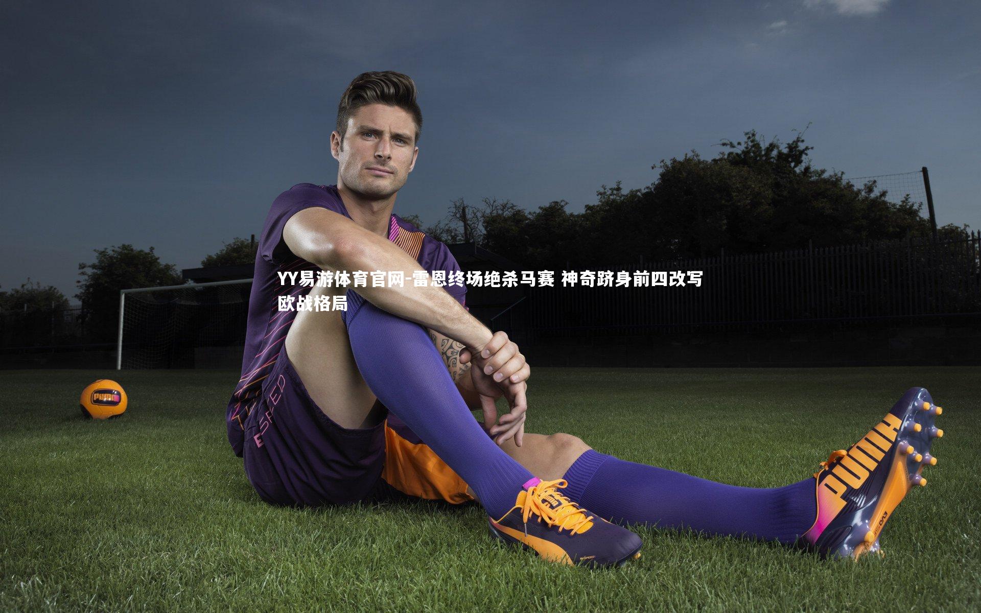 YY易游体育官网-雷恩终场绝杀马赛 神奇跻身前四改写欧战格局