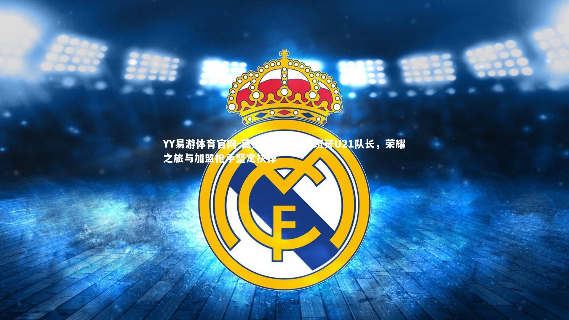 YY易游体育官网-莫斯克拉荣膺西班牙U21队长，荣耀之旅与加盟枪手坚定抉择