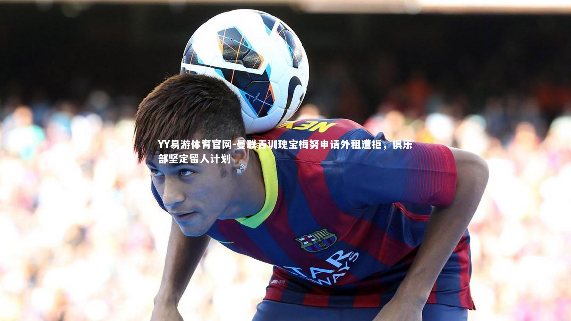 曼联青训瑰宝梅努申请外租遭拒，俱乐部坚定留人计划